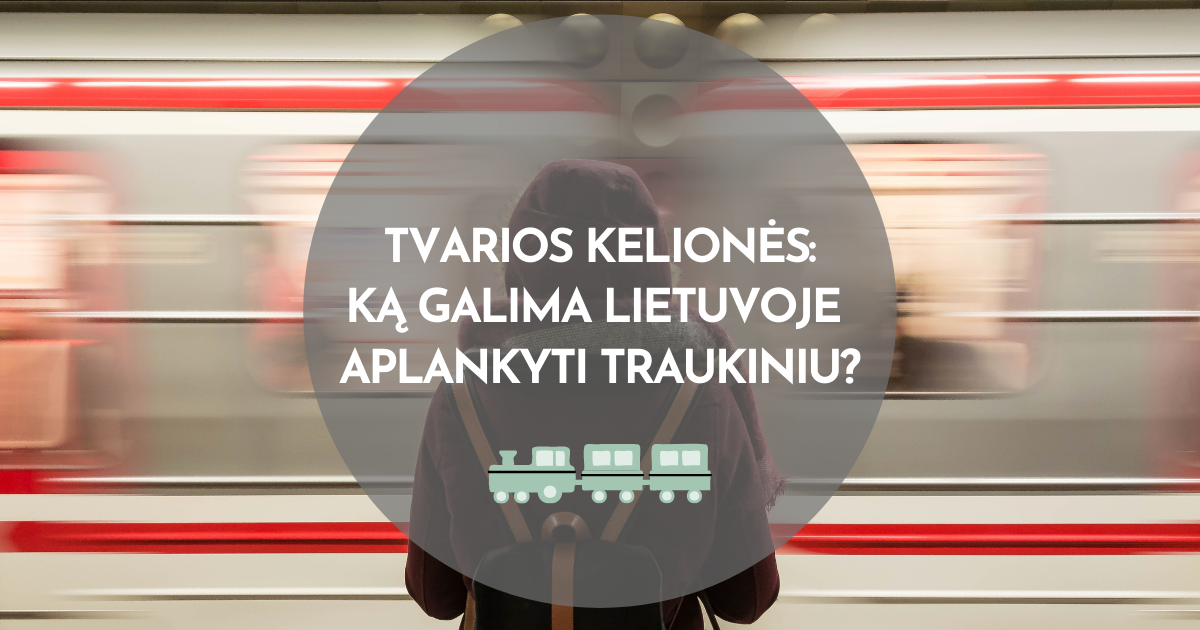 Tvarios kelionės: ką galima Lietuvoje aplankyti traukiniu?