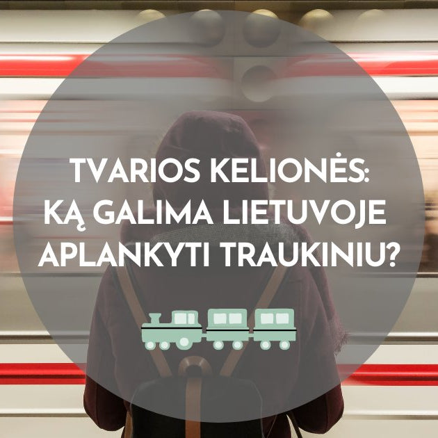 Tvarios kelionės: ką galima Lietuvoje aplankyti traukiniu? - Nula | Priemonės tvaresnei Tavo kasdienai